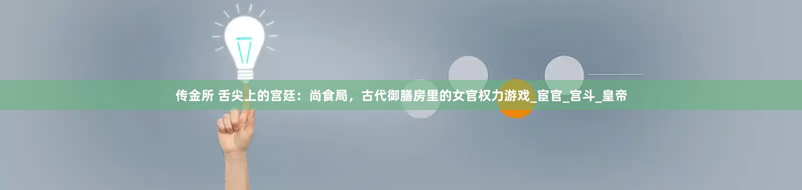 传金所 舌尖上的宫廷：尚食局，古代御膳房里的女官权力游戏_宦官_宫斗_皇帝